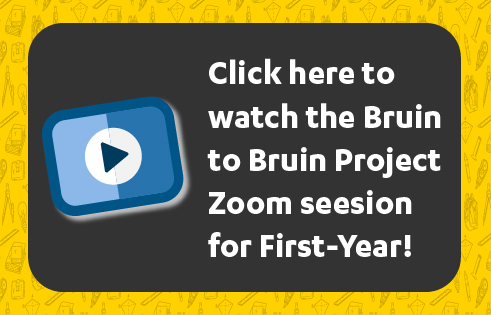 Click here to watch the Bruin to Bruin Project zoom session for First-Year!