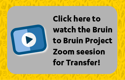 Click here to watch the Bruin to Bruin Project zoom session for Transfer!