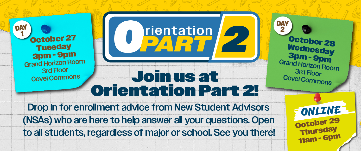 Header-OPart2-Events Join us at Orientation Part2! Drop in for enrollment advice from New Student Advisors (NSAs) who are here to help answer all your questions. Open to all students, regardless of major or school. See you there!
